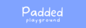 The Padded Playground